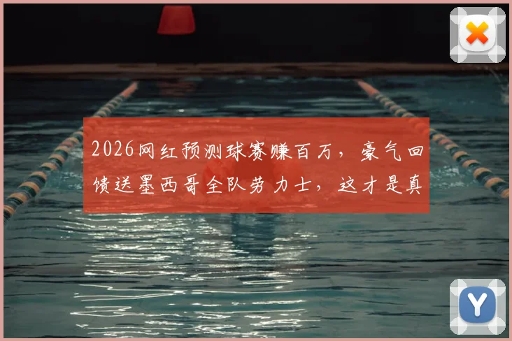 2026网红预测球赛赚百万，豪气回馈送墨西哥全队劳力士，这才是真能处！